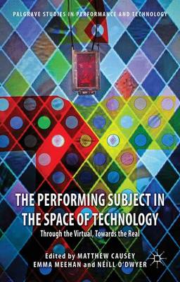 Matthew Causey (Ed.) - The Performing Subject in the Space of Technology: Through the Virtual, Towards the Real - 9781137438157 - V9781137438157