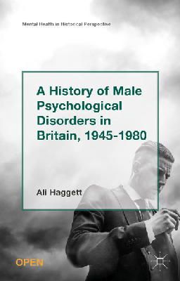 Alison Haggett - A History of Male Psychological Disorders in Britain, 1945-1980 - 9781137448873 - V9781137448873