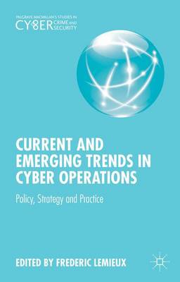 Frederic Lemieux (Ed.) - Current and Emerging Trends in Cyber Operations: Policy, Strategy and Practice - 9781137455543 - V9781137455543