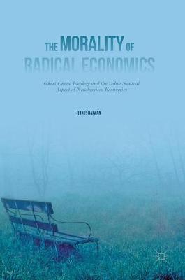 Ron P. Baiman - The Morality of Radical Economics: Ghost Curve Ideology and the Value Neutral Aspect of Neoclassical Economics - 9781137455581 - V9781137455581