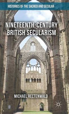 Michael Rectenwald - Nineteenth-Century British Secularism: Science, Religion and Literature - 9781137463883 - V9781137463883