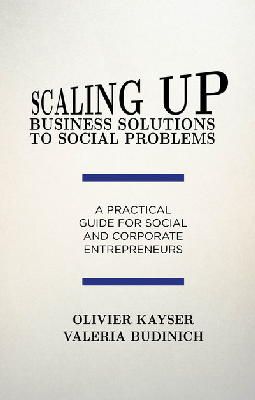 O. Kayser - Scaling up Business Solutions to Social Problems: A Practical Guide for Social and Corporate Entrepreneurs - 9781137466525 - V9781137466525