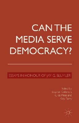 S. Coleman (Ed.) - Can the Media Serve Democracy?: Essays in Honour of Jay G. Blumler - 9781137467911 - V9781137467911