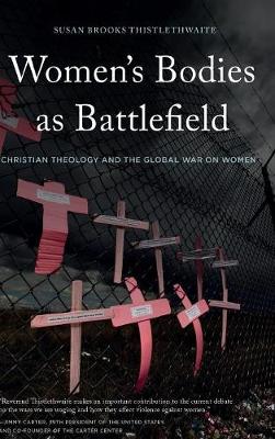 Susan Brooks Thistlethwaite - Women´s Bodies as Battlefield: Christian Theology and the Global War on Women - 9781137468147 - V9781137468147