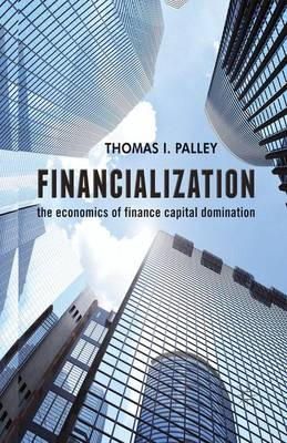 Thomas I. I. Palley - Financialization: The Economics of Finance Capital Domination - 9781137468291 - V9781137468291