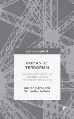 S. Hayes - Romantic Terrorism: An Auto-Ethnography of Domestic Violence, Victimization and Survival - 9781137468482 - V9781137468482