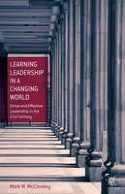 Mark W. McCloskey - Learning Leadership in a Changing World: Virtue and Effective Leadership in the 21st Century - 9781137476326 - V9781137476326