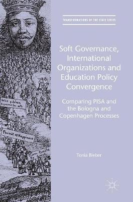 Tonia Bieber - Soft Governance, International Organizations and Education Policy Convergence: Comparing PISA and the Bologna and Copenhagen Processes - 9781137476944 - V9781137476944