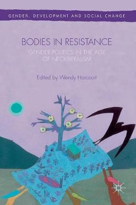 Wendy Harcourt (Ed.) - Bodies in Resistance: Gender and Sexual Politics in the Age of Neoliberalism - 9781137477798 - V9781137477798