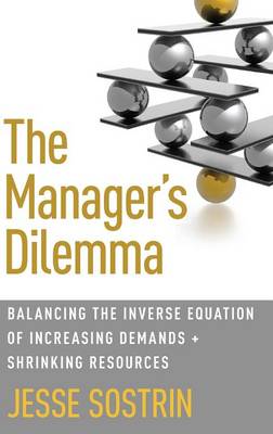 Jesse Sostrin - The Manager´s Dilemma: Balancing the Inverse Equation of Increasing Demands and Shrinking Resources - 9781137485793 - V9781137485793