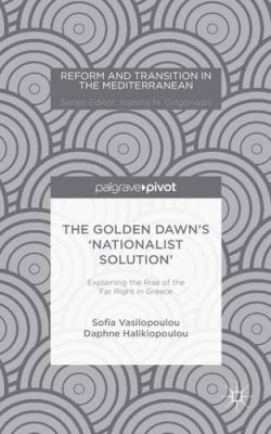 S. Vasilopoulou - The Golden Dawn’s ‘Nationalist Solution’: Explaining the Rise of the Far Right in Greece - 9781137487124 - V9781137487124
