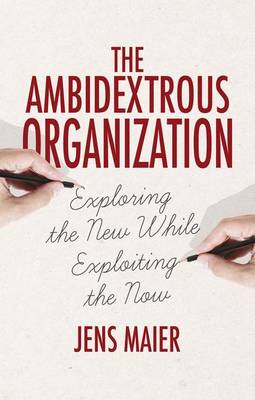 Jens Maier - The Ambidextrous Organization: Exploring the New While Exploiting the Now - 9781137488121 - V9781137488121