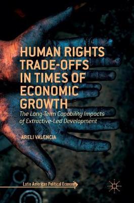 Areli Valencia - Human Rights Trade-Offs in Times of Economic Growth: The Long-Term Capability Impacts of Extractive-Led Development - 9781137488671 - V9781137488671