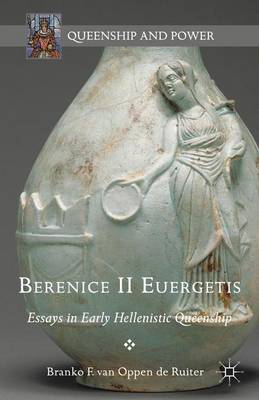 Branko F. Van Oppen de Ruiter - Berenice II Euergetis: Essays in Early Hellenistic Queenship - 9781137494610 - V9781137494610