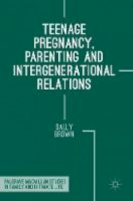 Sally Brown - Teenage Pregnancy, Parenting and Intergenerational Relations - 9781137495389 - V9781137495389