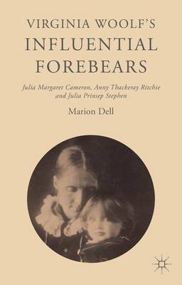 Marion Dell - Virginia Woolf´s Influential Forebears: Julia Margaret Cameron, Anny Thackeray Ritchie and Julia Prinsep Stephen - 9781137497277 - V9781137497277