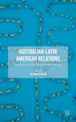 Elizabeth Kath (Ed.) - Australian-Latin American Relations: New Links in A Changing Global Landscape - 9781137501912 - V9781137501912