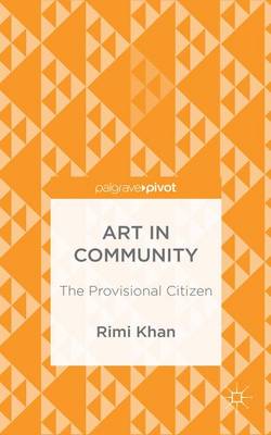 Rimi Khan - Art in Community: The Provisional Citizen - 9781137512482 - V9781137512482