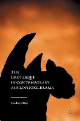 Ondrej Pilny - The Grotesque in Contemporary Anglophone Drama - 9781137513175 - V9781137513175