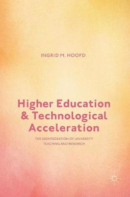 Ingrid M. Hoofd - Higher Education and Technological Acceleration: The Disintegration of University Teaching and Research - 9781137517517 - V9781137517517