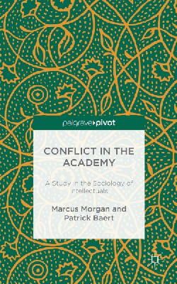 M. Morgan - Conflict in the Academy: A Study in the Sociology of Intellectuals - 9781137521286 - V9781137521286