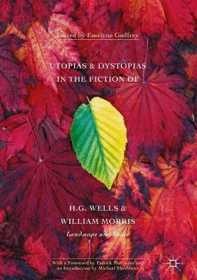 Emelyne Godfrey (Ed.) - Utopias and Dystopias in the Fiction of H. G. Wells and William Morris: Landscape and Space - 9781137523396 - V9781137523396