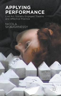 Nicola Shaughnessy - Applying Performance: Live Art, Socially Engaged Theatre and Affective Practice - 9781137525857 - V9781137525857