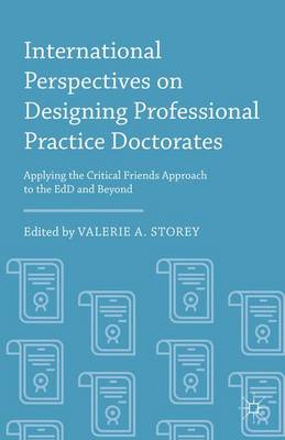 Valerie A. Storey - International Perspectives on Designing Professional Practice Doctorates: Applying the Critical Friends Approach to the EdD and Beyond - 9781137527059 - V9781137527059