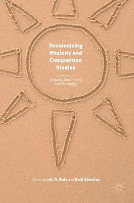 Iris D. Ruiz (Ed.) - Decolonizing Rhetoric and Composition Studies: New Latinx Keywords for Theory and Pedagogy - 9781137527233 - V9781137527233