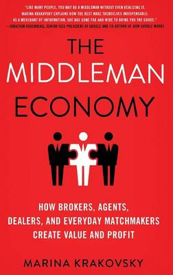 Marina Krakovsky - The Middleman Economy: How Brokers, Agents, Dealers, and Everyday Matchmakers Create Value and Profit - 9781137530196 - V9781137530196