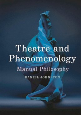 Daniel Johnston - Theatre and Phenomenology: Manual Philosophy - 9781137530516 - V9781137530516