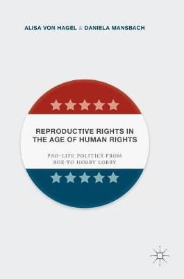 Alisa Von Hagel - Reproductive Rights in the Age of Human Rights: Pro-life Politics from Roe to Hobby Lobby - 9781137539519 - V9781137539519