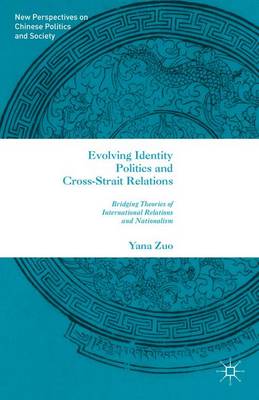 Yana Zuo - Evolving Identity Politics and Cross-Strait Relations: Bridging Theories of International Relations and Nationalism - 9781137540348 - V9781137540348