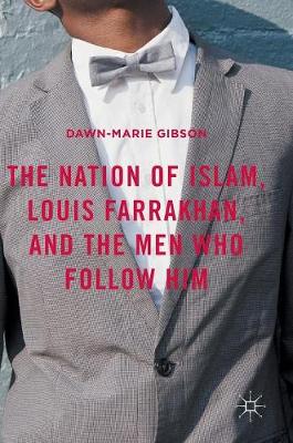 Dawn-Marie Gibson - The Nation of Islam, Louis Farrakhan, and the Men Who Follow Him - 9781137540768 - V9781137540768