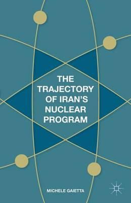 Michele Gaietta - The Trajectory of Iran´s Nuclear Program - 9781137541680 - V9781137541680