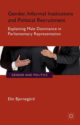 Elin Bjarnegard - Gender, Informal Institutions and Political Recruitment: Explaining Male Dominance in Parliamentary Representation - 9781137545312 - V9781137545312