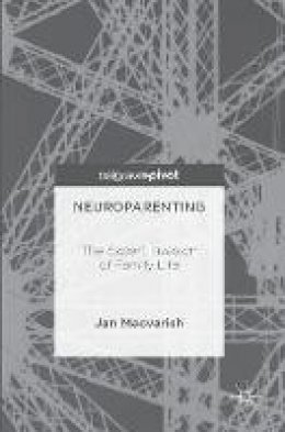 Jan Macvarish - Neuroparenting: The Expert Invasion of Family Life - 9781137547323 - V9781137547323