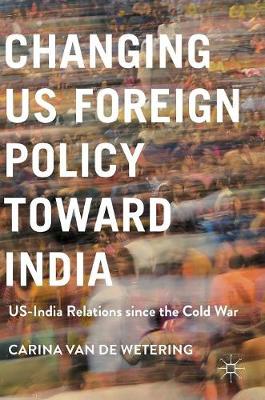 Carina Van de Wetering - Changing US Foreign Policy toward India: US-India Relations since the Cold War - 9781137548610 - V9781137548610