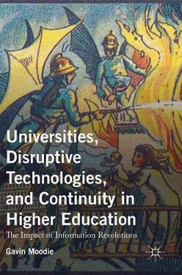 Gavin Moodie - Universities, Disruptive Technologies, and Continuity in Higher Education: The Impact of Information Revolutions - 9781137549426 - V9781137549426