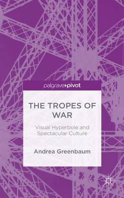 Andrea Greenbaum - The Tropes of War: Visual Hyperbole and Spectacular Culture - 9781137550767 - V9781137550767