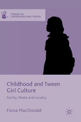 Fiona Macdonald - Childhood and Tween Girl Culture: Family, Media and Locality - 9781137551290 - V9781137551290