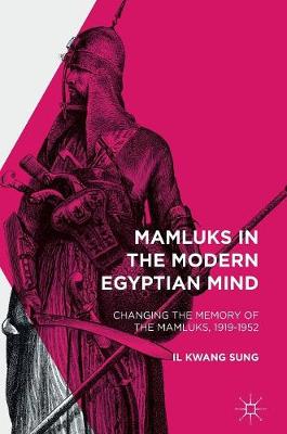 Il Kwang Sung - Mamluks in the Modern Egyptian Mind: Changing the Memory of the Mamluks, 1919-1952 - 9781137557124 - V9781137557124