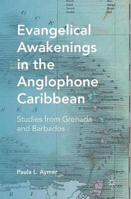 Paula L. Aymer - Evangelical Awakenings in the Anglophone Caribbean: Studies from Grenada and Barbados - 9781137561145 - V9781137561145