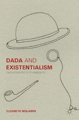 Elizabeth Benjamin - Dada and Existentialism: The Authenticity of Ambiguity - 9781137563675 - V9781137563675