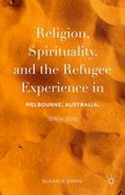 Susan P. Ennis - Religion, Spirituality, and the Refugee Experience in Melbourne, Australia, 1990s-2010 - 9781137563774 - V9781137563774