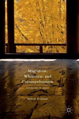 Milos Debnar - Migration, Whiteness, and Cosmopolitanism: Europeans in Japan - 9781137565266 - V9781137565266