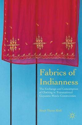 Sinah Theres Kloss - Fabrics of Indianness: The Exchange and Consumption of Clothing in Transnational Guyanese Hindu Communities - 9781137565402 - V9781137565402