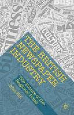 John Hill - The British Newspaper Industry: The Future of the Regional Press - 9781137568960 - V9781137568960