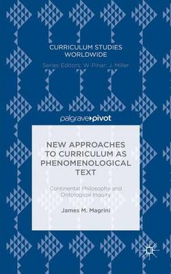 James M. Magrini - New Approaches to Curriculum as Phenomenological Text: Continental Philosophy and Ontological Inquiry - 9781137573179 - V9781137573179