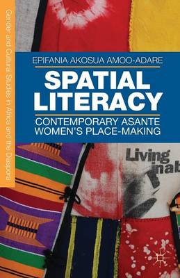 Epifania Akosua Amoo-Adare - Spatial Literacy: Contemporary Asante Women´s Place-making - 9781137575951 - V9781137575951